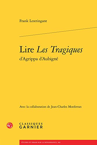 Lire Les Tragiques D'agrippa D'aubigne (Etudes Et Essais Sur La Renaissance, 102) von CLASSIQ GARNIER